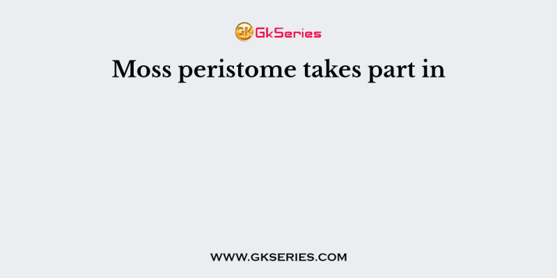 Moss peristome takes part in