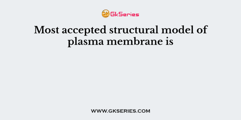 Most accepted structural model of plasma membrane is