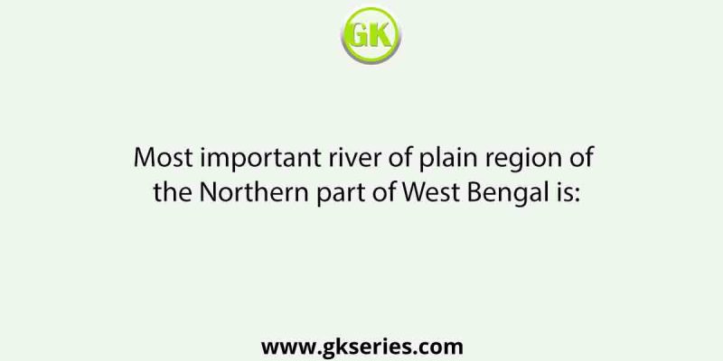 Most important river of plain region of the Northern part of West Bengal is: