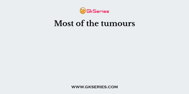 Most of the tumours