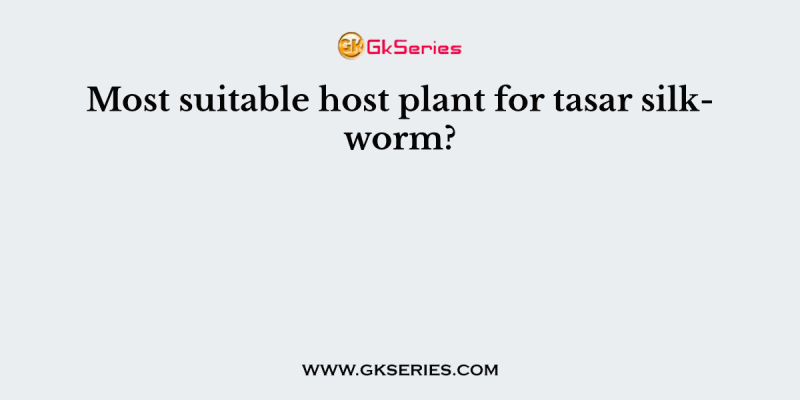 Most suitable host plant for tasar silkworm?
