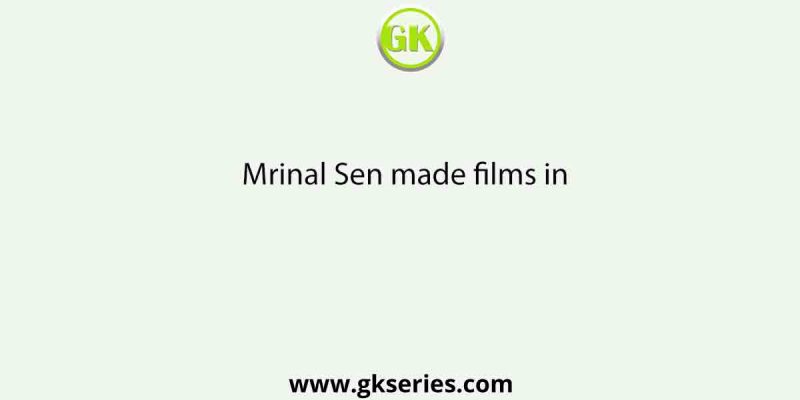 Mrinal Sen made films in