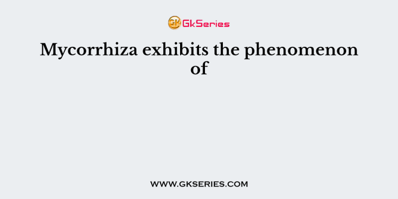 Mycorrhiza exhibits the phenomenon of