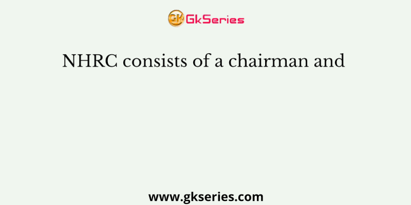 NHRC consists of a chairman and