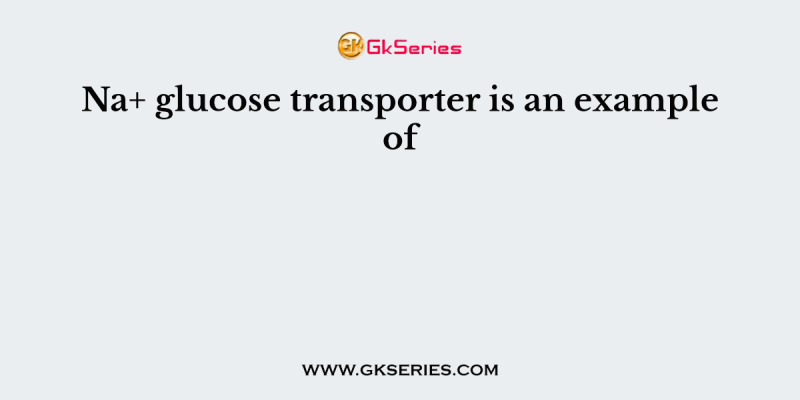 Na+ glucose transporter is an example of