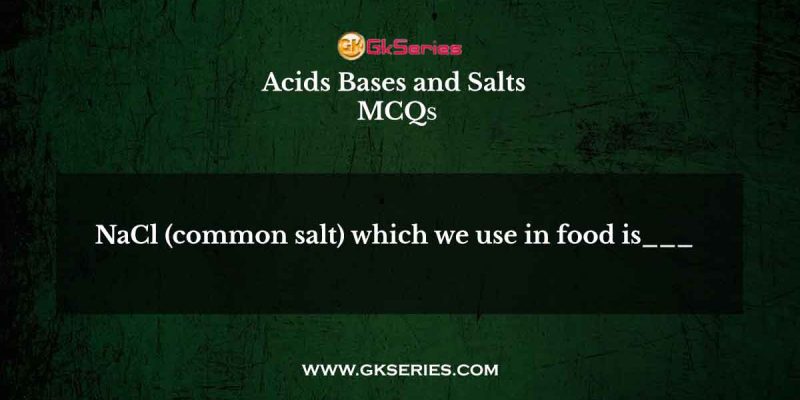 NaCl (common salt) which we use in food is