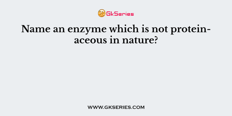 Name an enzyme which is not proteinaceous in nature?