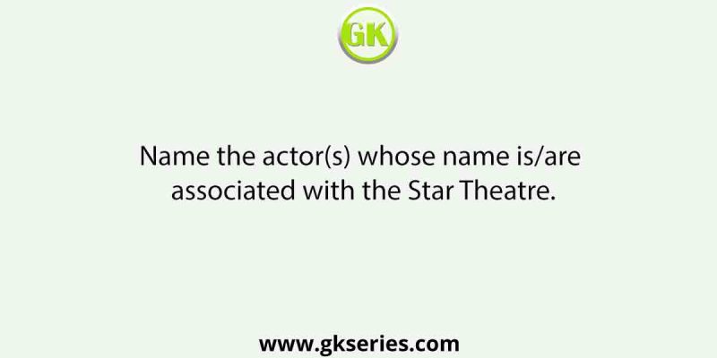 Name the actor(s) whose name is/are associated with the Star Theatre.