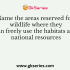 Large areas of protected land for conservation of wildlife, plant and animal resources and traditional life of the tribals living in the area are referred to as