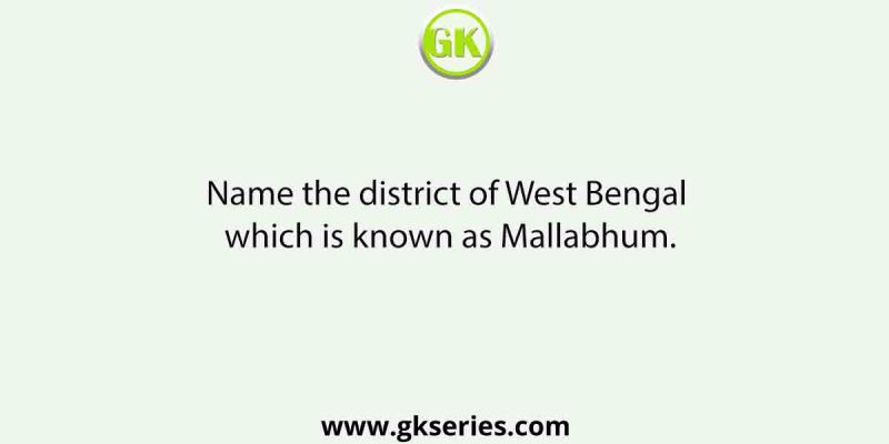 Name the district of West Bengal which is known as Mallabhum.