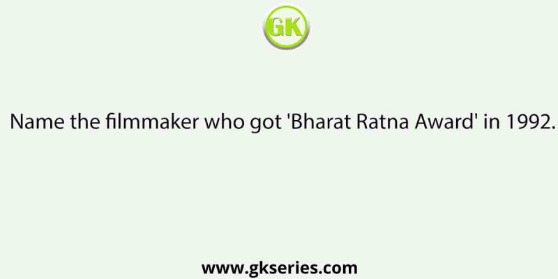 Name the filmmaker who got ‘Bharat Ratna Award’ in 1992.