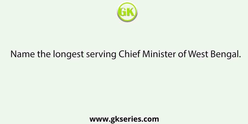Name the longest serving Chief Minister of West Bengal.