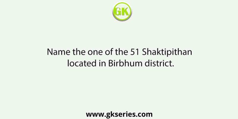 Name the one of the 51 Shaktipithan located in Birbhum district.