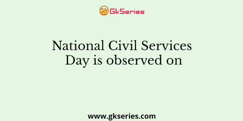 National Civil Services Day is observed on