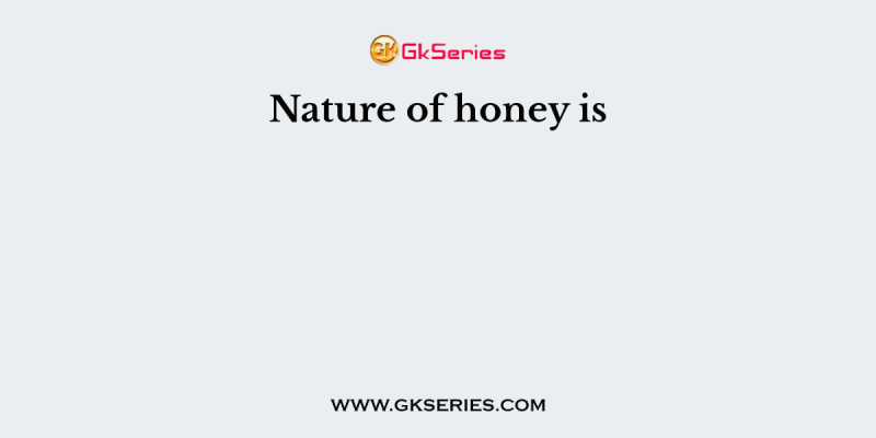 Nature of honey is