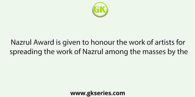 Nazrul Award is given to honour the work of artists for spreading the work of Nazrul among the masses by the