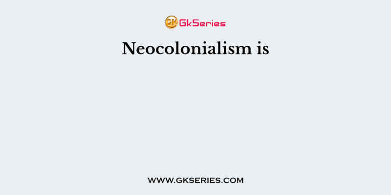 Neocolonialism is