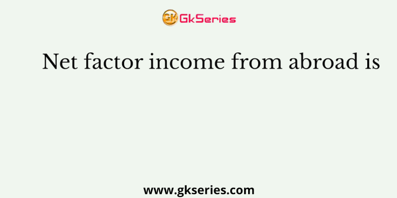 Net factor income from abroad is