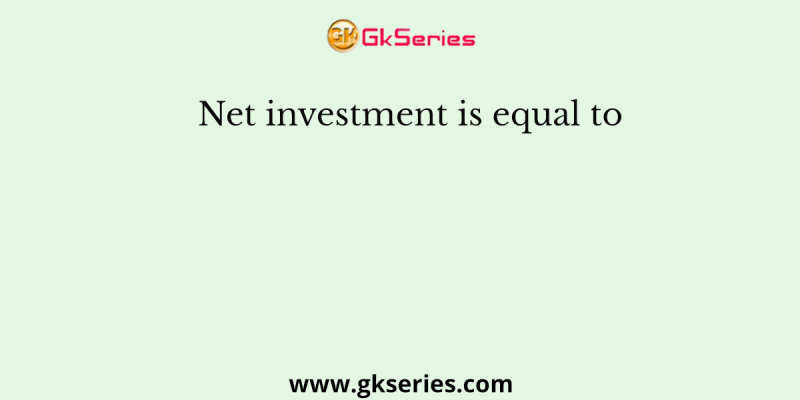 Net investment is equal to