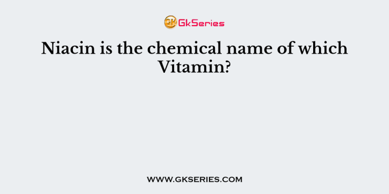 Niacin is the chemical name of which Vitamin?