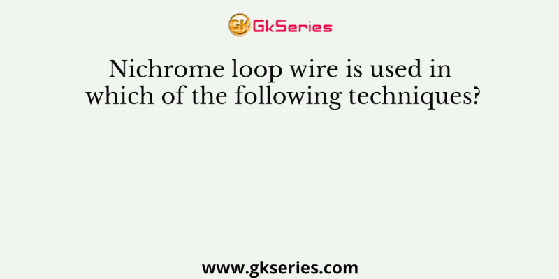 Nichrome loop wire is used in which of the following techniques?