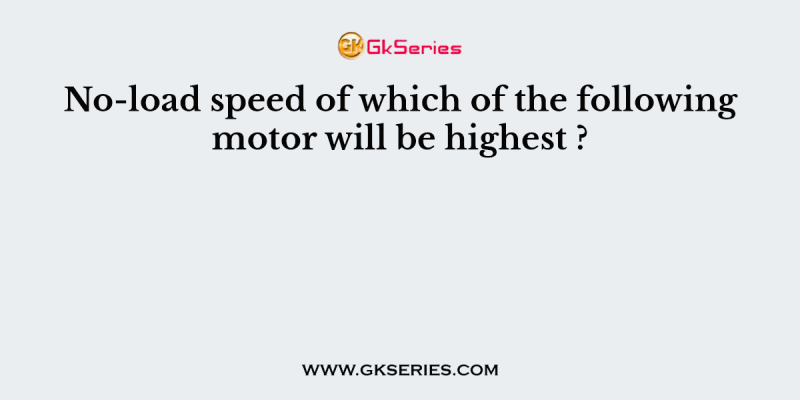 No-load speed of which of the following motor will be highest ?