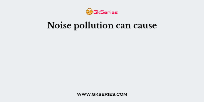 Noise pollution can cause