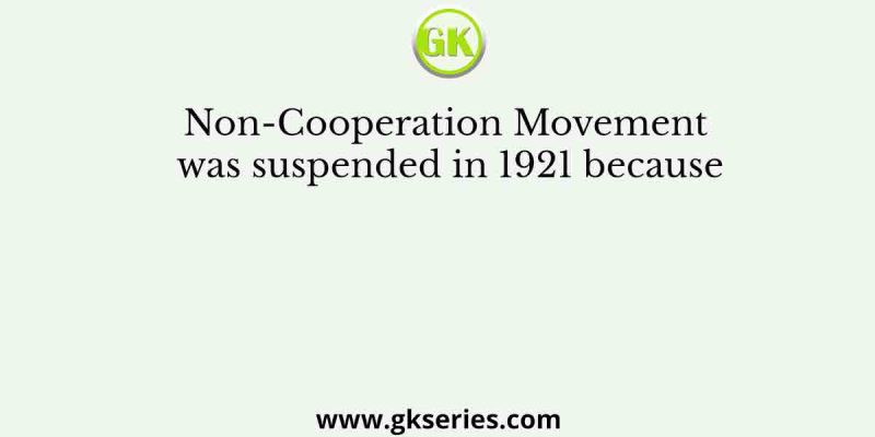 Non-Cooperation Movement was suspended in 1921 because