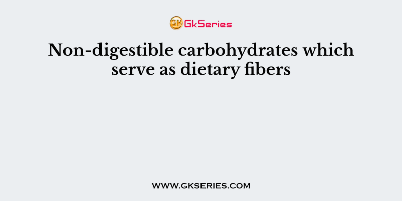 Non-digestible carbohydrates which serve as dietary fibers
