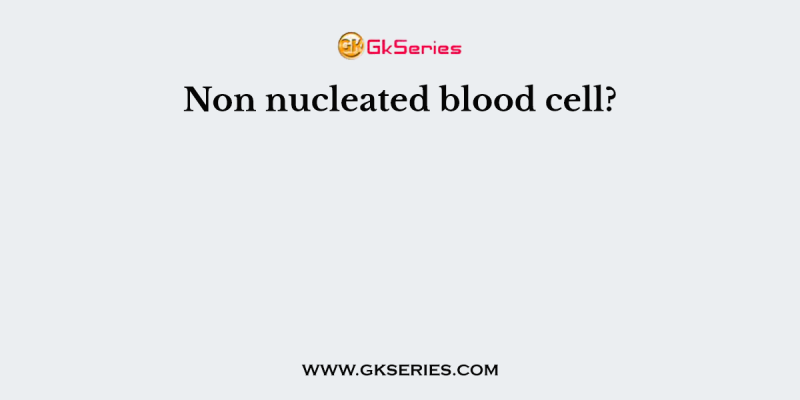Non nucleated blood cell?