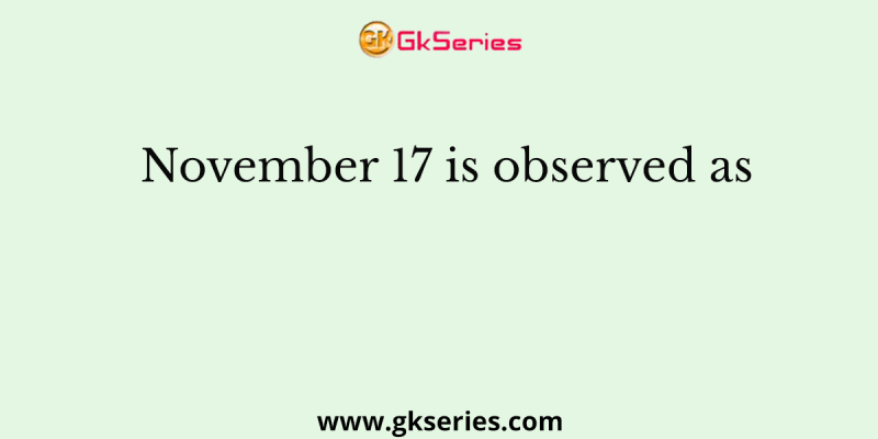November 17 is observed as