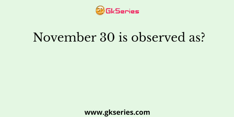 November 30 is observed as?