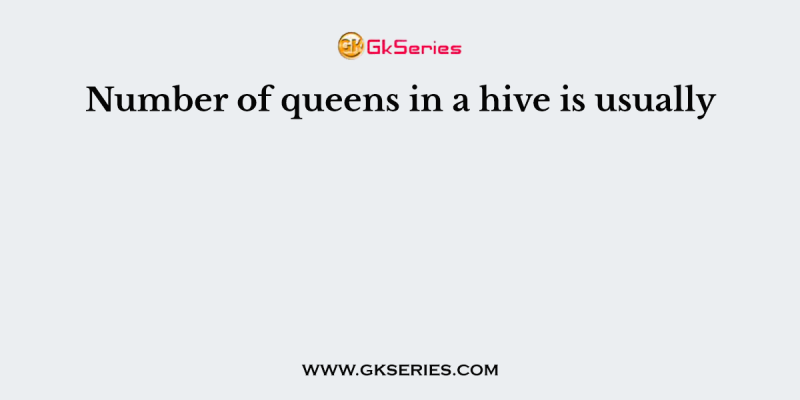Number of queens in a hive is usually