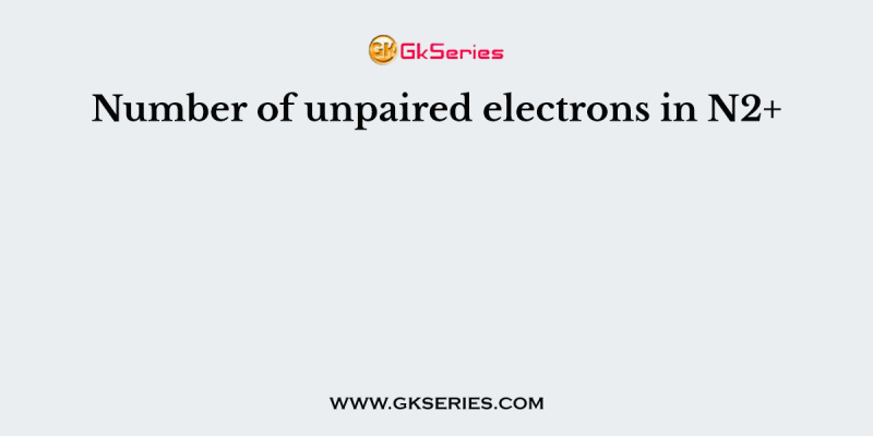 Number of unpaired electrons in N2+