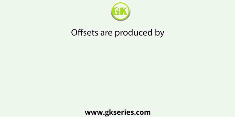 Offsets are produced by