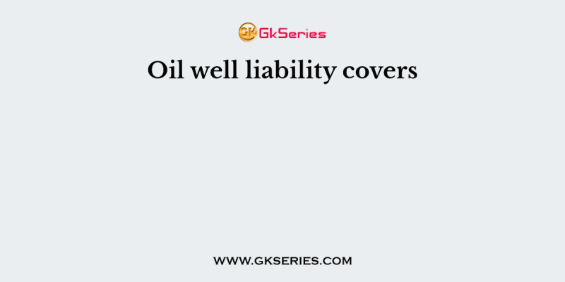 Oil well liability covers