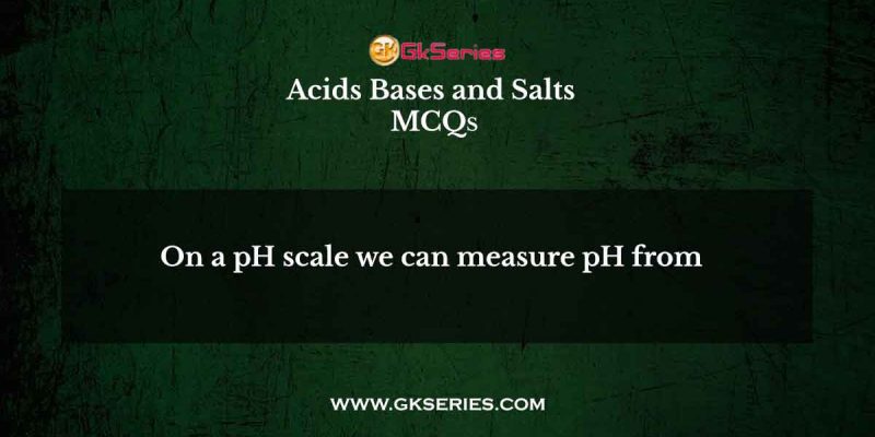 On a pH scale, we can measure pH from