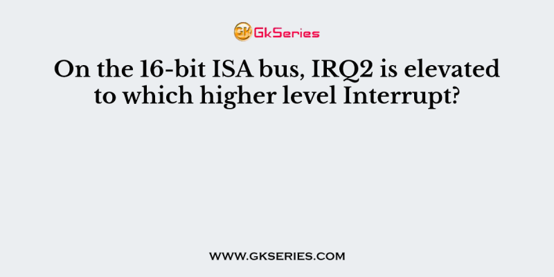 On the 16-bit ISA bus, IRQ2 is elevated to which higher level Interrupt?