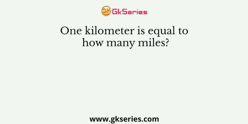 One kilometer is equal to how many miles?