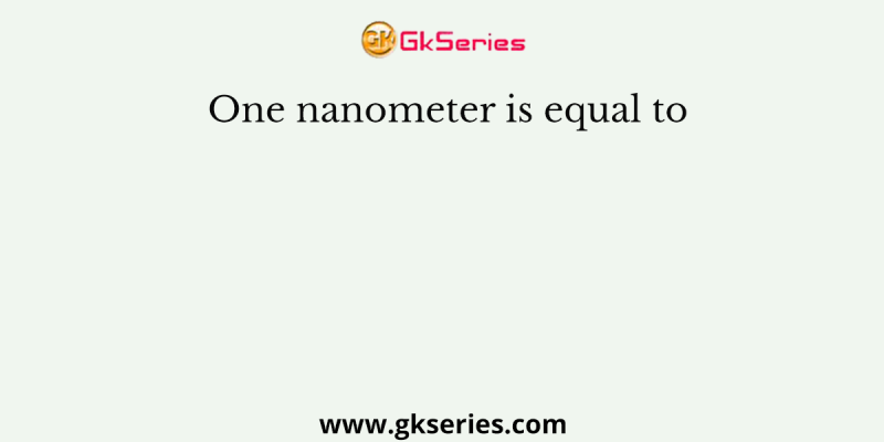 One nanometer is equal to