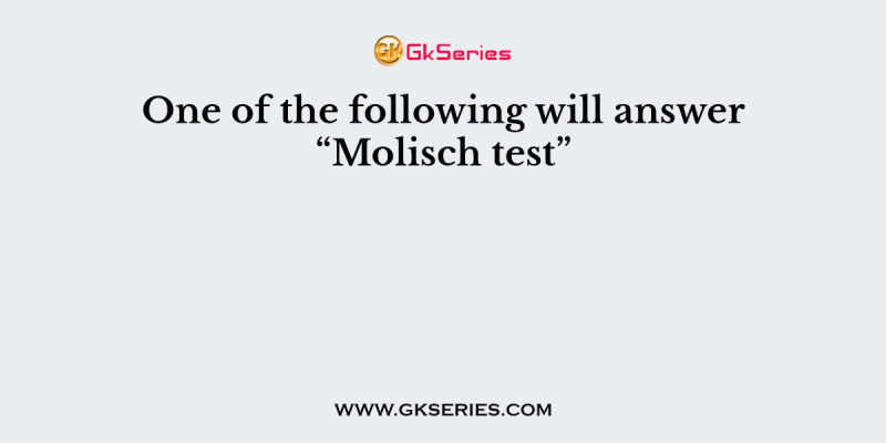 One of the following will answer “Molisch test”