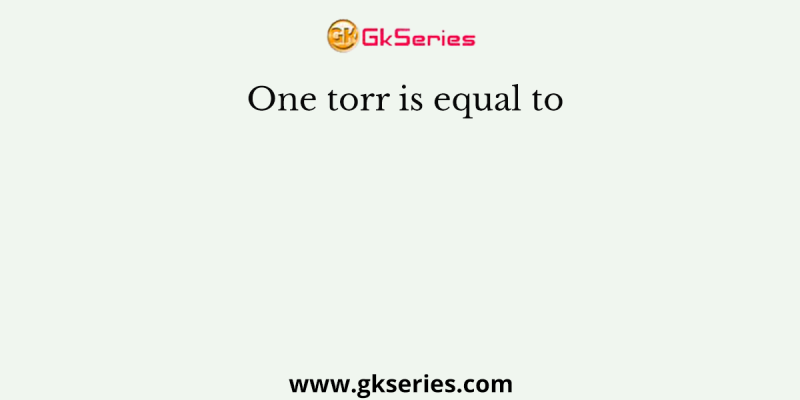One torr is equal to