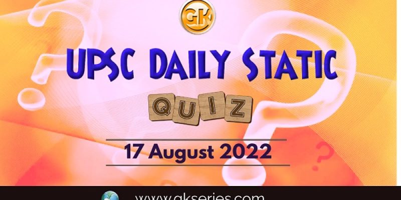 UPSC Daily Static Quiz: 17 August 2022