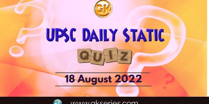UPSC Daily Static Quiz: 18 August 2022