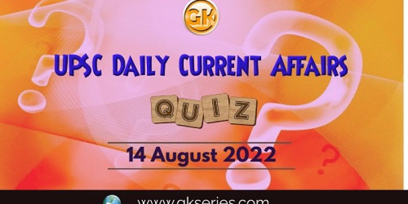 UPSC Daily Current Affairs Quiz: 14 August 2022