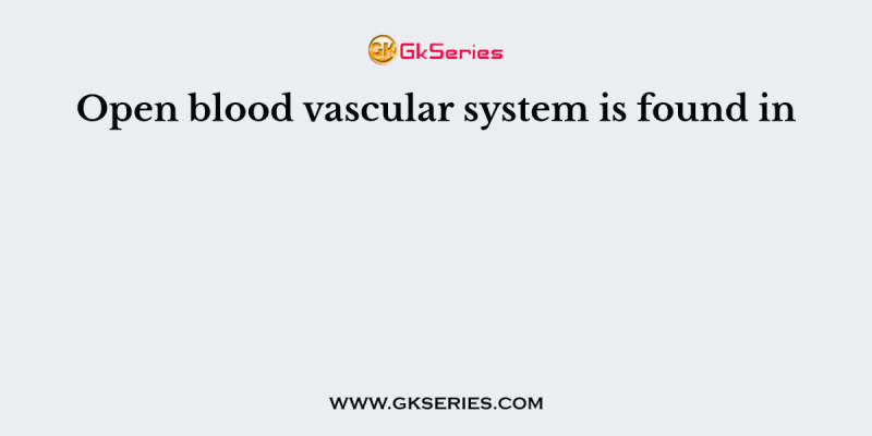 Open blood vascular system is found in