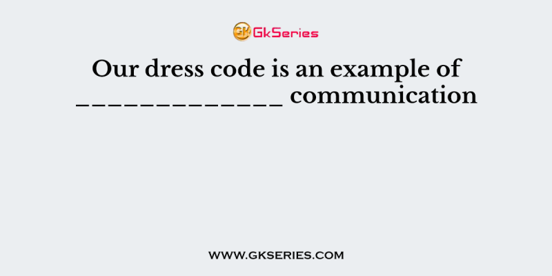 Our dress code is an example of _____________ communication