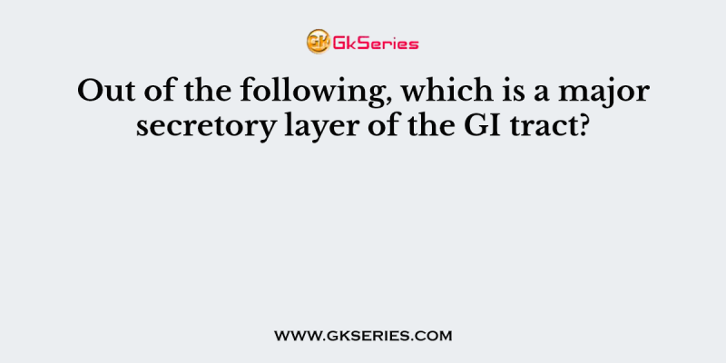Out of the following, which is a major secretory layer of the GI tract?