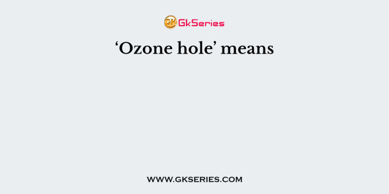 ‘Ozone hole’ means