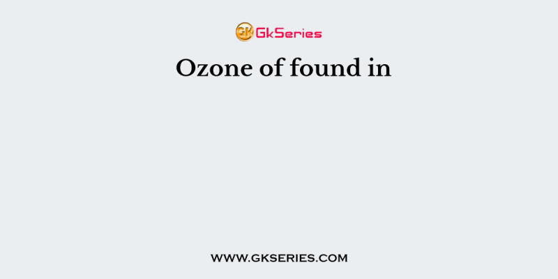 Ozone of found in